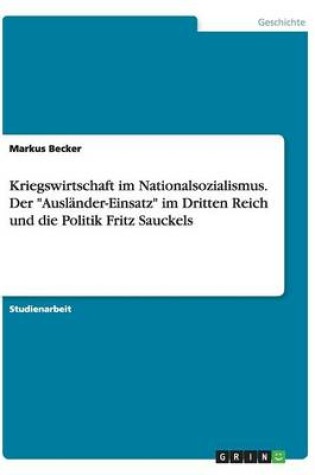 Cover of Kriegswirtschaft im Nationalsozialismus. Der Ausländer-Einsatz im Dritten Reich und die Politik Fritz Sauckels