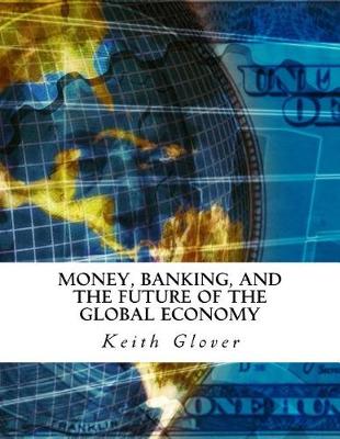 Book cover for Money, Banking, and the Future of the Global Economy