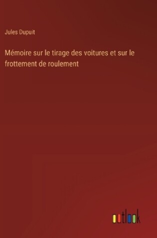 Cover of Mémoire sur le tirage des voitures et sur le frottement de roulement