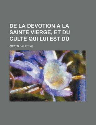 Book cover for de La Devotion a la Sainte Vierge, Et Du Culte Qui Lui Est Du