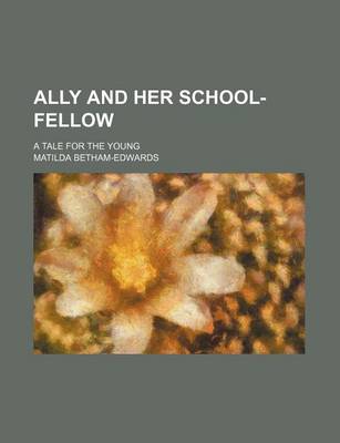 Book cover for Ally and Her School-Fellow; A Tale for the Young