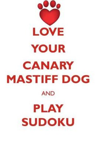 Cover of LOVE YOUR CANARY MASTIFF DOG AND PLAY SUDOKU CANARY MASTIFF DOG SUDOKU LEVEL 1 of 15