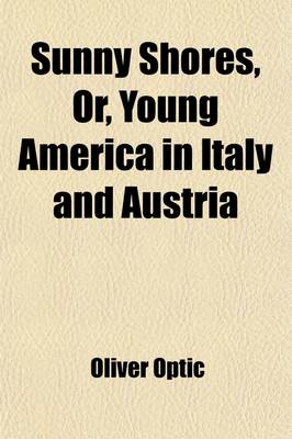 Book cover for Sunny Shores, Or, Young America in Italy and Austria; A Story of Travel and Adventure