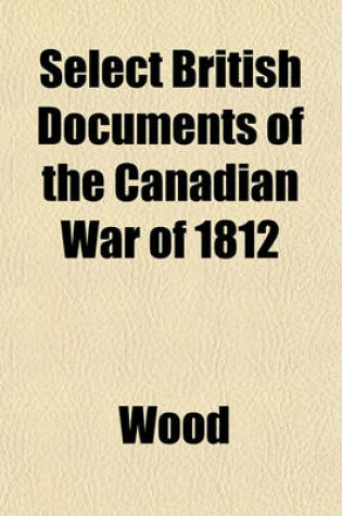 Cover of Select British Documents of the Canadian War of 1812