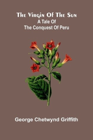 Cover of The virgin of the sun; A tale of the conquest of Peru