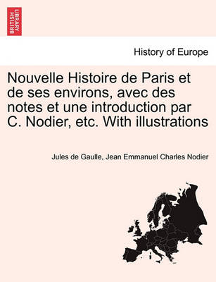 Book cover for Nouvelle Histoire de Paris Et de Ses Environs, Avec Des Notes Et Une Introduction Par C. Nodier, Etc. with Illustrations