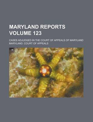 Book cover for Maryland Reports; Cases Adjudged in the Court of Appeals of Maryland Volume 123
