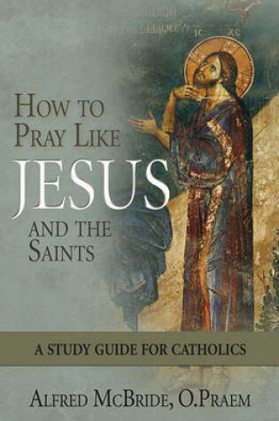 Cover of How to Pray Like Jesus and the Saints
