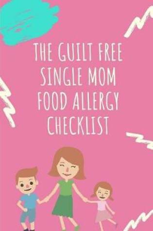 Cover of The Guilt Free Single Mom Food Allergy Checklist