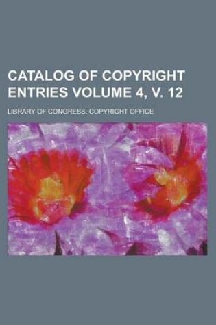 Cover of Catalog of Copyright Entries Volume 4, V. 12