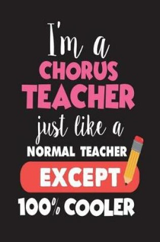 Cover of I'm A Chorus Teacher Just Like A Normal Teacher Except 100% Cooler