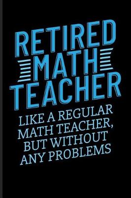 Book cover for Retired Math Teacher Like a Regular Math Teacher, But Without Any Problems