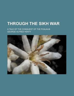 Book cover for Through the Sikh War; A Tale of the Conquest of the Punjaub