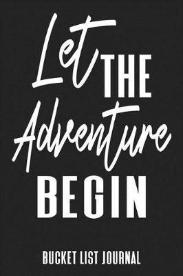 Book cover for Let The Adventure Begin Bucket List Journal