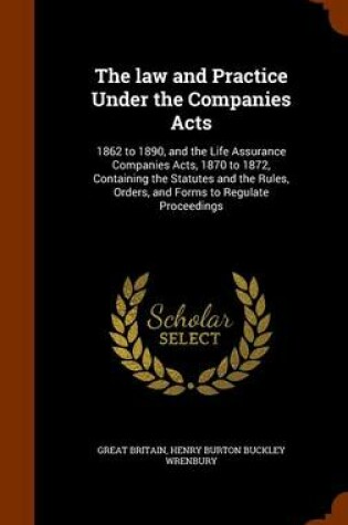 Cover of The Law and Practice Under the Companies Acts