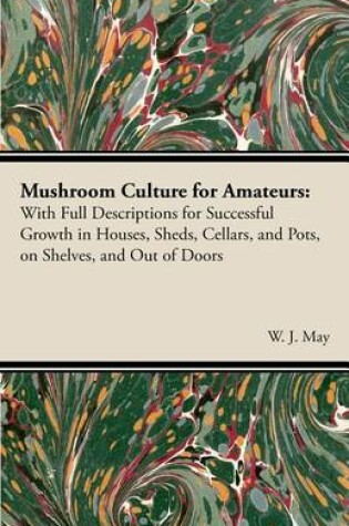 Cover of Mushroom Culture for Amateurs: With Full Descriptions for Successful Growth in Houses, Sheds, Cellars, and Pots, on Shelves, and Out of Doors