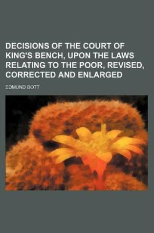 Cover of Decisions of the Court of King's Bench, Upon the Laws Relating to the Poor, Revised, Corrected and Enlarged