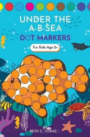 Cover of Dot Markers Activity Book! Under the A-B-Sea Learning Alphabet Letters ages 3-5