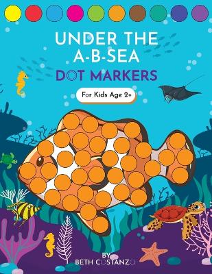 Book cover for Dot Markers Activity Book! Under the A-B-Sea Learning Alphabet Letters ages 3-5