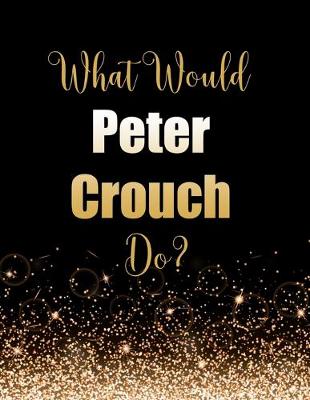 Book cover for What Would Peter Crouch Do?