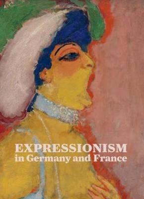 Book cover for Expressionism in Germany and France : From Van Gogh to Kandinsky