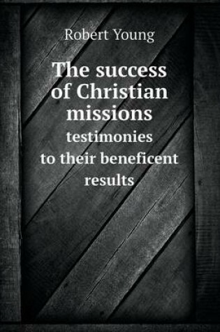 Cover of The Success of Christian Missions Testimonies to Their Beneficent Results