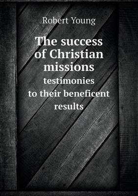 Book cover for The Success of Christian Missions Testimonies to Their Beneficent Results