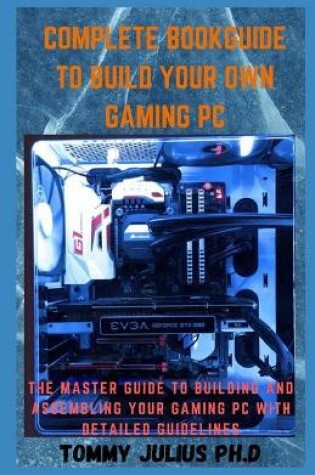 Cover of Complete BookGuide To build Your Own Gaming PC