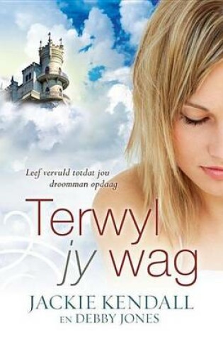 Cover of Terwyl Jy Wag: Leef Vervuld Totdat Jou Droomman Opdaag