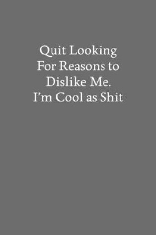 Cover of Quit Looking for Reasons to Dislike Me. I'm Cool as Shit