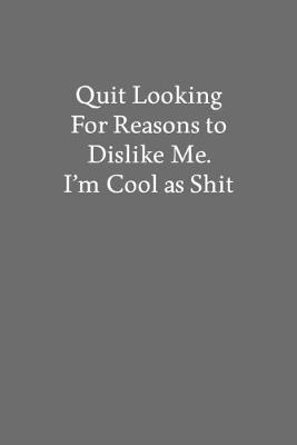 Book cover for Quit Looking for Reasons to Dislike Me. I'm Cool as Shit