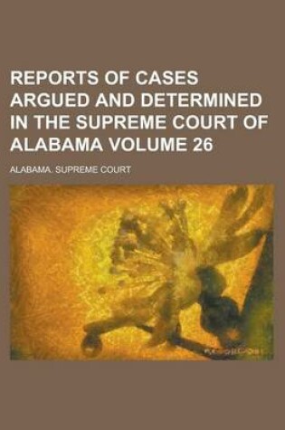 Cover of Reports of Cases Argued and Determined in the Supreme Court of Alabama Volume 26