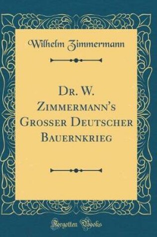 Cover of Dr. W. Zimmermann's Großer Deutscher Bauernkrieg (Classic Reprint)