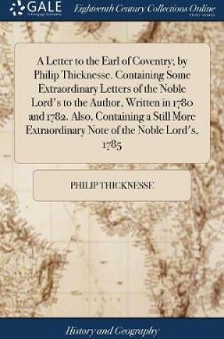 Cover of A Letter to the Earl of Coventry; By Philip Thicknesse. Containing Some Extraordinary Letters of the Noble Lord's to the Author, Written in 1780 and 1782. Also, Containing a Still More Extraordinary Note of the Noble Lord's, 1785