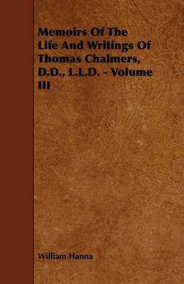 Book cover for Memoirs Of The Life And Writings Of Thomas Chalmers, D.D., L.L.D. - Volume III