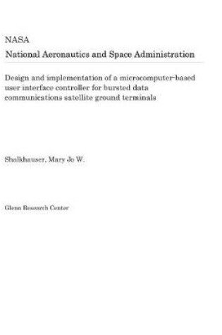 Cover of Design and Implementation of a Microcomputer-Based User Interface Controller for Bursted Data Communications Satellite Ground Terminals