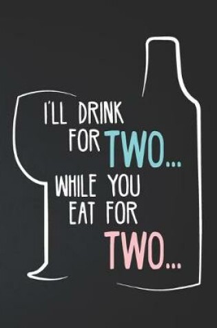 Cover of I'll Drink For Two While You Eat For Two