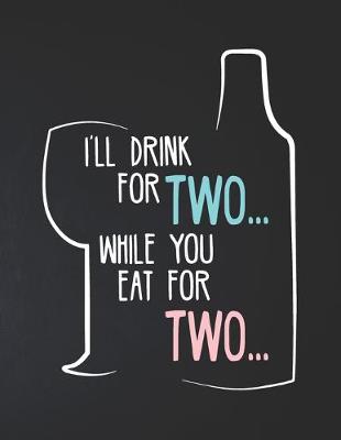 Book cover for I'll Drink For Two While You Eat For Two