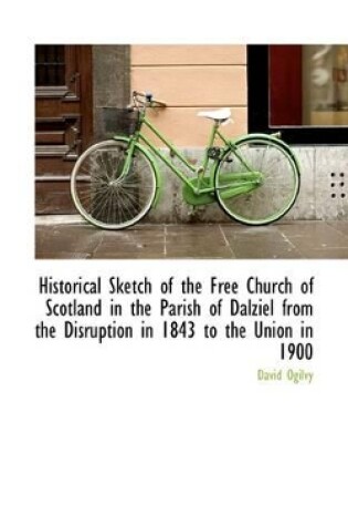 Cover of Historical Sketch of the Free Church of Scotland in the Parish of Dalziel from the Disruption in 184