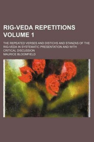 Cover of Rig-Veda Repetitions; The Repeated Verses and Distichs and Stanzas of the Rig-Veda in Systematic Presentation and with Critical Discussion Volume 1