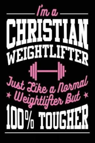 Cover of I'm a Christian Weightlifter Just Like a Normal Weightlifter But 100% Tougher