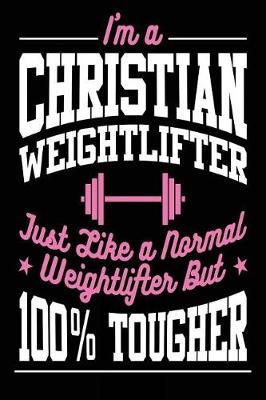 Book cover for I'm a Christian Weightlifter Just Like a Normal Weightlifter But 100% Tougher