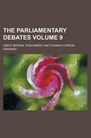 Cover of The Parliamentary Debates Volume 9