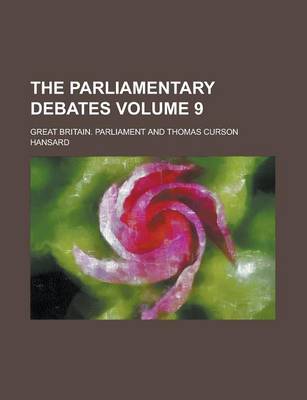 Book cover for The Parliamentary Debates Volume 9