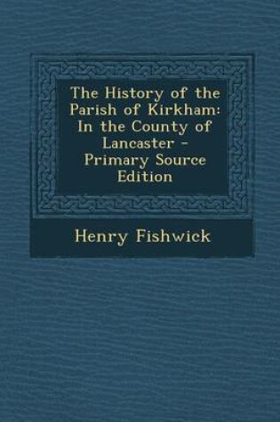 Cover of The History of the Parish of Kirkham