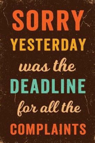 Cover of Sorry Yesterday Was the Deadline For All the Complaints Notebook Vintage