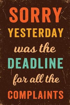 Book cover for Sorry Yesterday Was the Deadline For All the Complaints Notebook Vintage