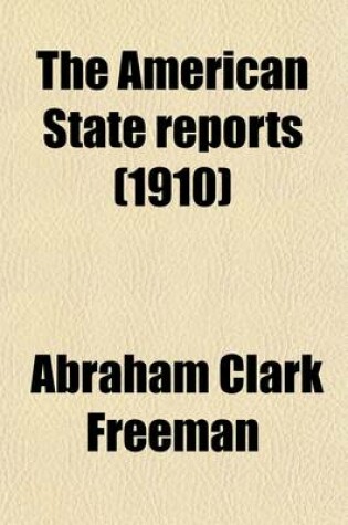 Cover of The American State Reports (Volume 134); Containing the Cases of General Value and Authority Subsequent to Those Contained in the American Decisions [1760-1869] and the American Reports [1869-1887] Decided in the Courts of Last Resort of the Several States [18