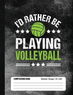 Book cover for I'd Rather Be Playing Volleyball Composition Book, Wide Ruled, 150 pages (7.44 x 9.69)