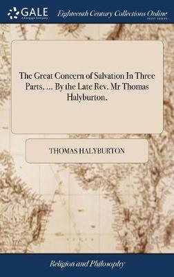 Book cover for The Great Concern of Salvation in Three Parts, ... by the Late Rev. MR Thomas Halyburton,